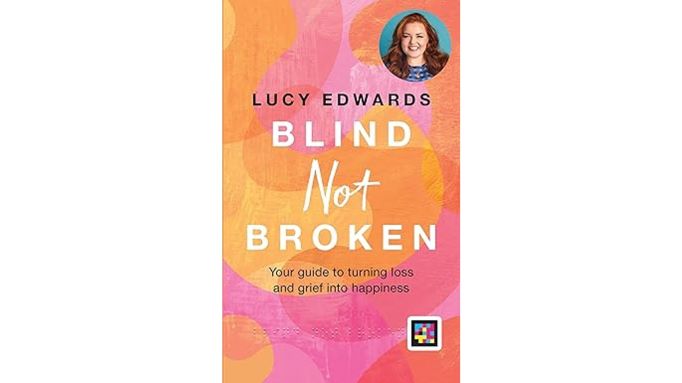 Cover of the book 'Blind Not Broken - Your guide to turning loss and grief into happiness'