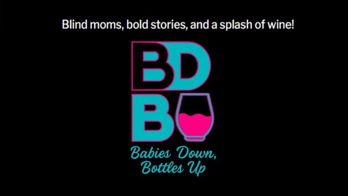Logo for Babies Down, Bottles Up with each initial in huge block capitals and the name in smaller script, all in turquoise or hot pink. The 'U' is replaced by a glass that is half-full of hot pink wine. Their tag-line, 'Blind moms, bold stories, and a splash of wine!' is above the logo in white. It is all on a black background.
