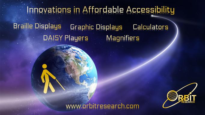 An image of the earth as seen from space with a yellow stick figure holding a white cane. At the top it says 'Innovations in Affordable Accessibility', followed by 'Braille Displays, Graphic Displays, Calculators, DAISY Players and Magnifiers'. Across the bottom in mottled yellow are the Orbit Research logo and their website.